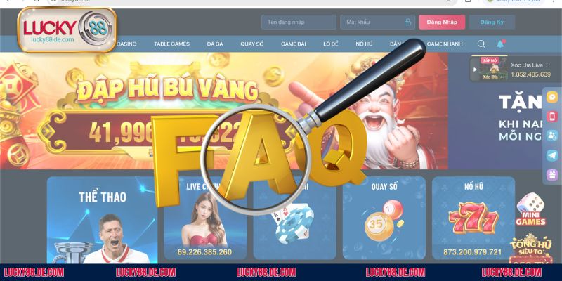 FAQs - Tổng hợp các câu hỏi thường gặp xung quanh quá trình đăng ký Lucky88 online